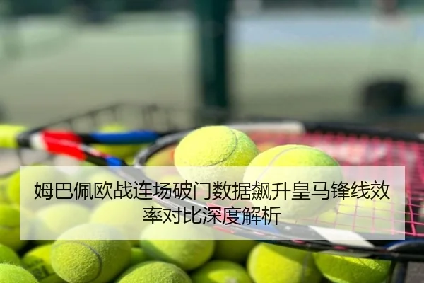 姆巴佩欧战连场破门数据飙升皇马锋线效率对比深度解析